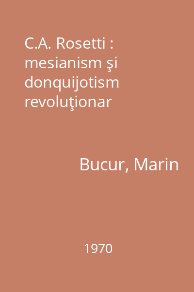 C.A. Rosetti : mesianism şi donquijotism revoluţionar