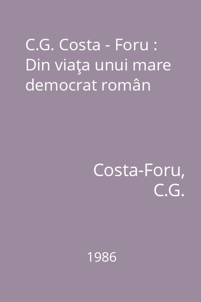 C.G. Costa - Foru : Din viaţa unui mare democrat român