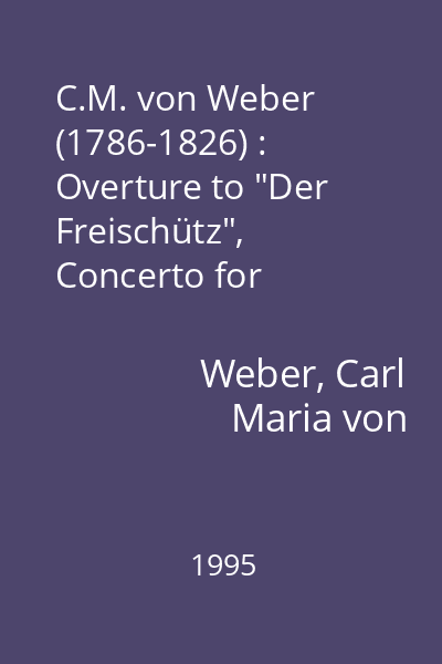 C.M. von Weber (1786-1826) : Overture to "Der Freischütz", Concerto for clarinet and orchestra No.1 op.73, Symphony No.1 in C major