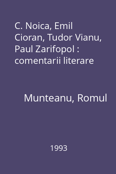 C. Noica, Emil Cioran, Tudor Vianu, Paul Zarifopol : comentarii literare