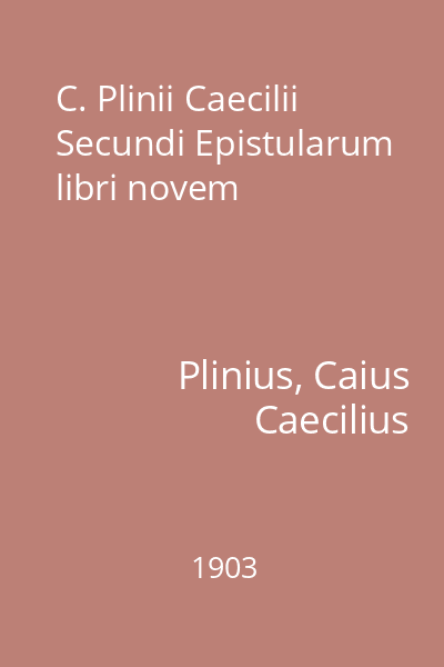 C. Plinii Caecilii Secundi Epistularum libri novem
