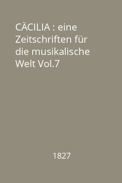 CÄCILIA : eine Zeitschriften für die musikalische Welt Vol.7