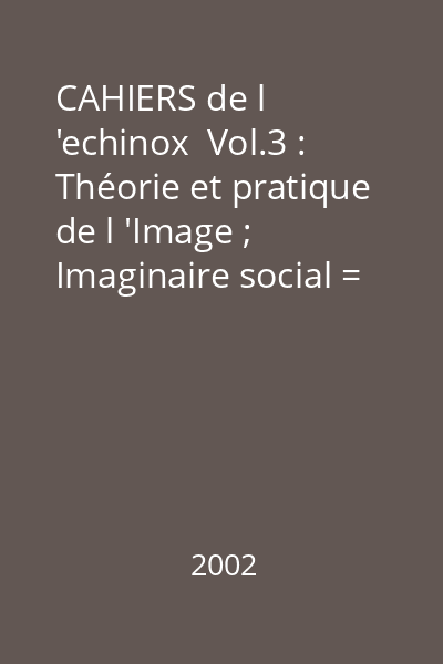 CAHIERS de l 'echinox  Vol.3 : Théorie et pratique de l 'Image ; Imaginaire social = Theory and Practice ; Social Imagination
