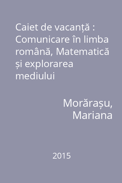 Caiet de vacanță : Comunicare în limba română, Matematică și explorarea mediului