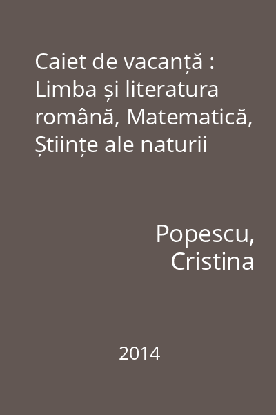 Caiet de vacanță : Limba și literatura română, Matematică, Științe ale naturii