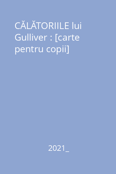 CĂLĂTORIILE lui Gulliver : [carte pentru copii]