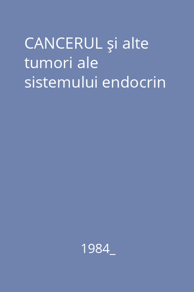 CANCERUL şi alte tumori ale sistemului endocrin