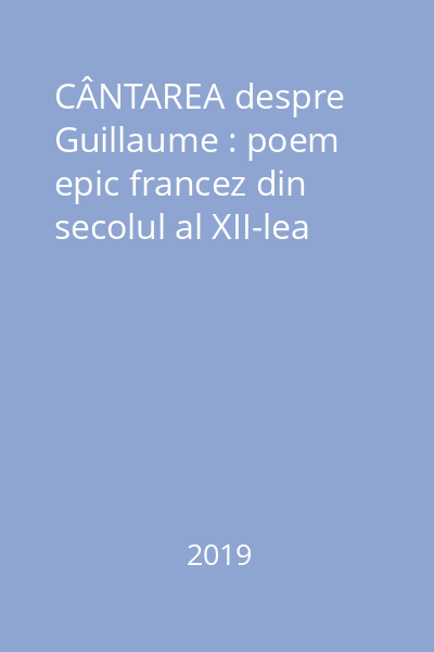 CÂNTAREA despre Guillaume : poem epic francez din secolul al XII-lea