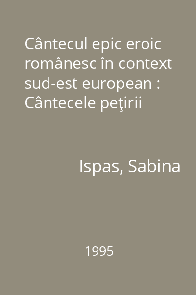 Cântecul epic eroic românesc în context sud-est european :  Cântecele peţirii