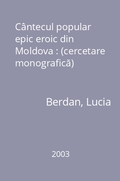 Cântecul popular epic eroic din Moldova : (cercetare monografică)