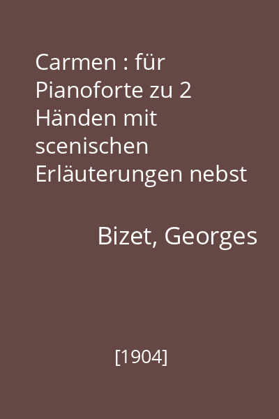 Carmen : für Pianoforte zu 2 Händen mit scenischen Erläuterungen nebst Biographie und Portrait Bizet's