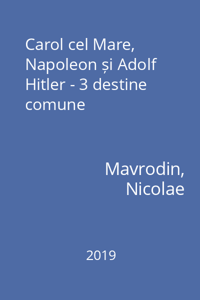 Carol cel Mare, Napoleon și Adolf Hitler - 3 destine comune