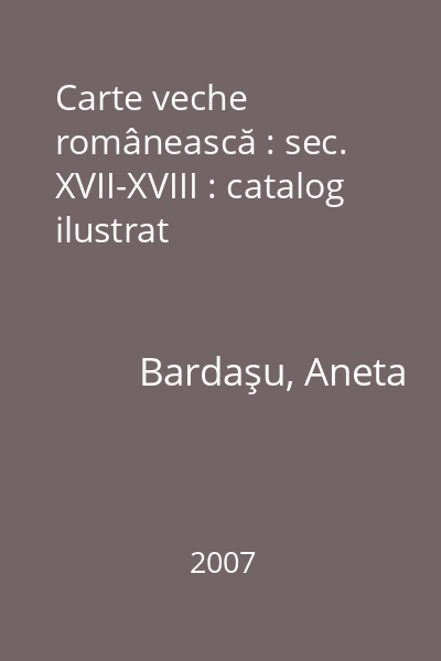 Carte veche românească : sec. XVII-XVIII : catalog ilustrat