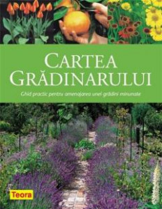 CARTEA grădinarului : ghid practic pentru amenajarea unei grădini minunate