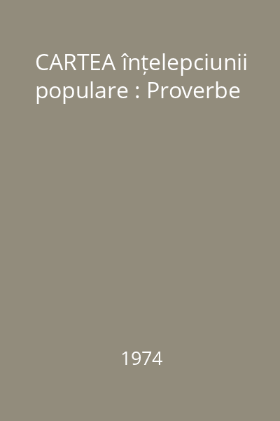 CARTEA înțelepciunii populare : Proverbe
