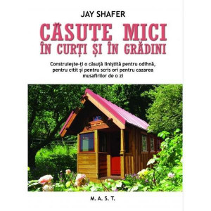 Cartea lui Jay Shafer despre căsuțe mici în curți și grădini : construiește-ți propria căsuță de oaspeți, studio de scris, birou de lucru, atelier de meșteșugărit, sau loc personal de retragere