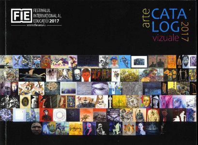 Catalog de arte vizuale : Festivalul Internațional al Educației (FIE) : Iași, 2017