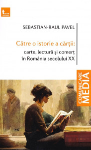 Către o istorie a cărții : carte, lectură și comerț în România secolului XX