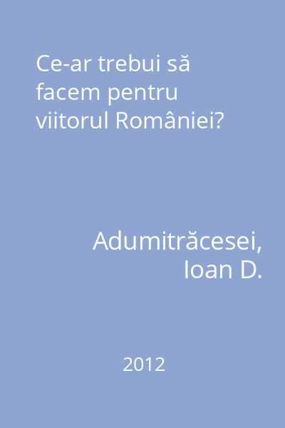 Ce-ar trebui să facem pentru viitorul României?