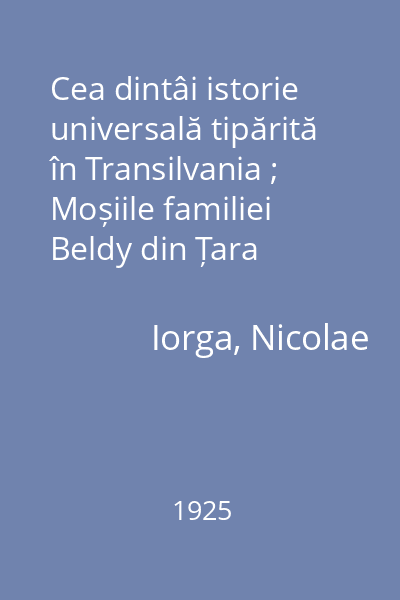 Cea dintâi istorie universală tipărită în Transilvania ; Moșiile familiei Beldy din Țara Românească