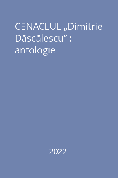CENACLUL „Dimitrie Dăscălescu” : antologie