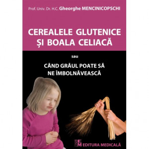 Cerealele glutenice şi boala celiacă sau Când grâul poate să ne îmbolnăvească