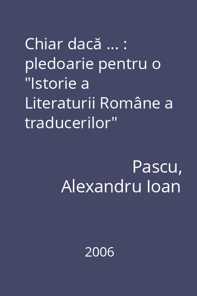 Chiar dacă ... : pledoarie pentru o "Istorie a Literaturii Române a traducerilor"