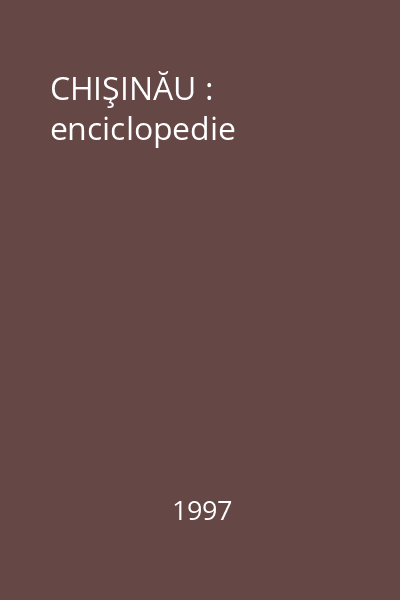 CHIŞINĂU : enciclopedie