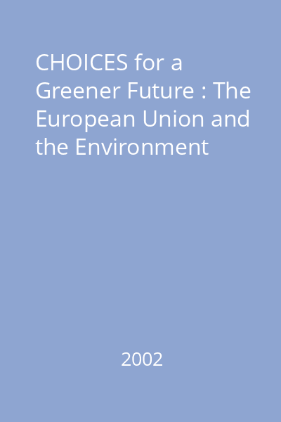 CHOICES for a Greener Future : The European Union and the Environment