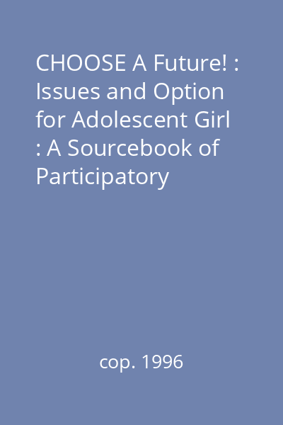 CHOOSE A Future! : Issues and Option for Adolescent Girl : A Sourcebook of Participatory Learning Activities