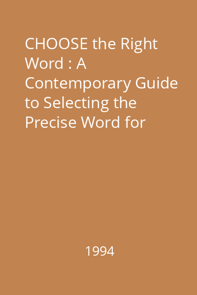 CHOOSE the Right Word : A Contemporary Guide to Selecting the Precise Word for Every Situation