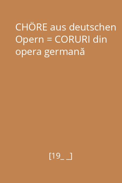 CHÖRE aus deutschen Opern = CORURI din opera germană