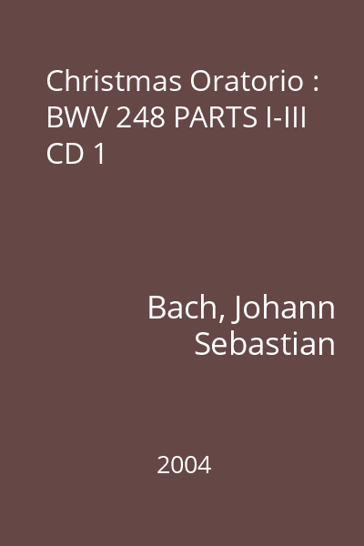 Christmas Oratorio : BWV 248 PARTS I-III CD 1