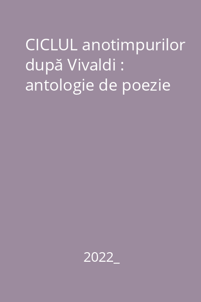 CICLUL anotimpurilor după Vivaldi : antologie de poezie