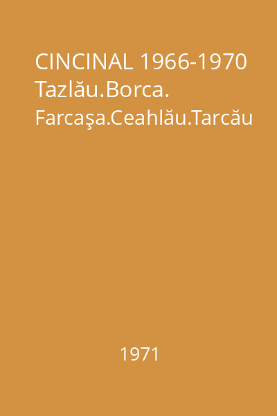 CINCINAL 1966-1970 Tazlău.Borca. Farcaşa.Ceahlău.Tarcău