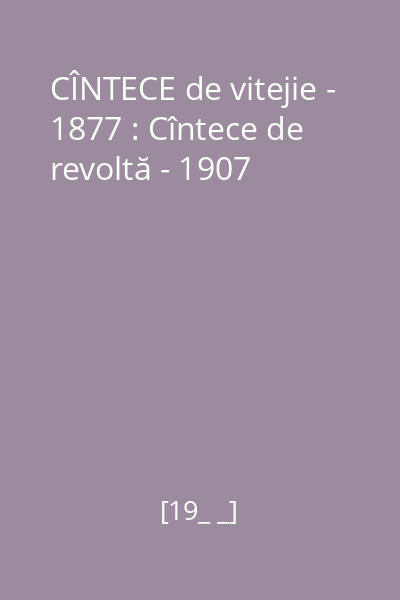 CÎNTECE de vitejie - 1877 : Cîntece de revoltă - 1907
