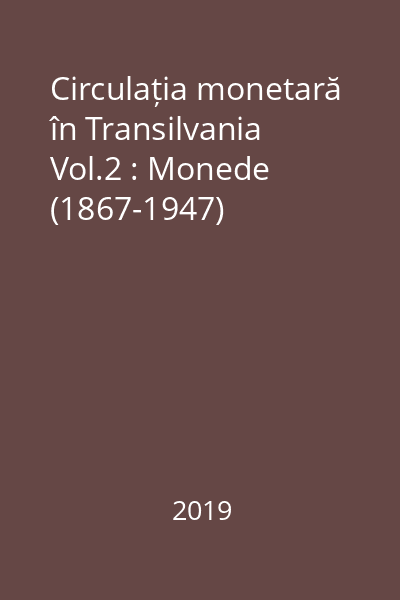 Circulația monetară în Transilvania Vol.2 : Monede (1867-1947)