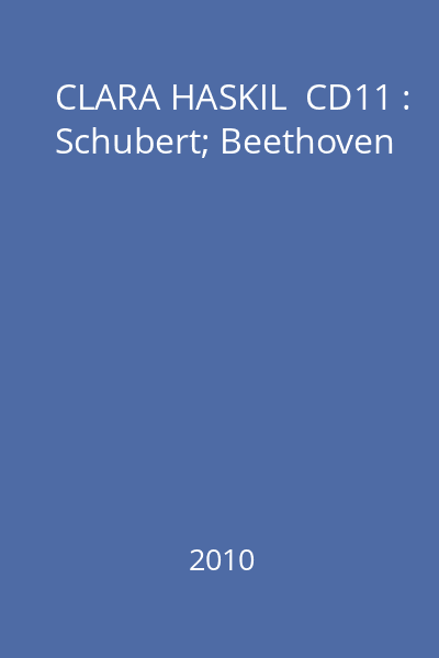 CLARA HASKIL  CD11 : Schubert; Beethoven