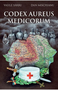 Codex Aureus Medicorum Daco-Romanorum : 1914-1919 : participarea medicilor români la Războiul de Reîntregire a Neamului şi la Unirea din 1918