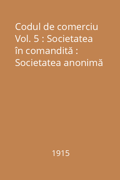 Codul de comerciu Vol. 5 : Societatea în comandită : Societatea anonimă