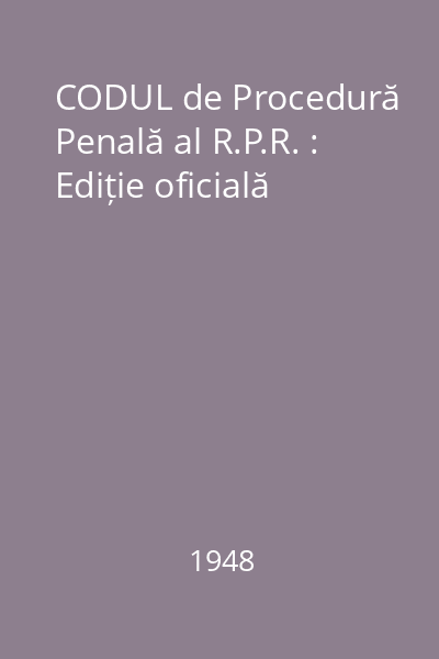 CODUL de Procedură Penală al R.P.R. : Ediție oficială