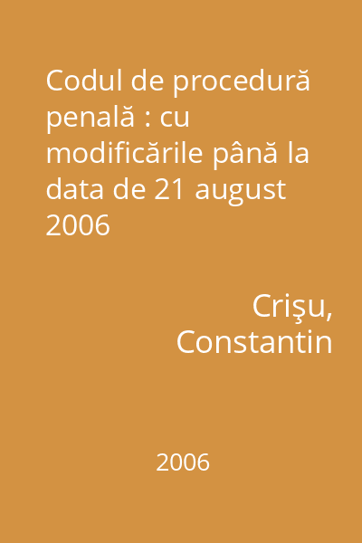 Codul de procedură penală : cu modificările până la data de 21 august 2006