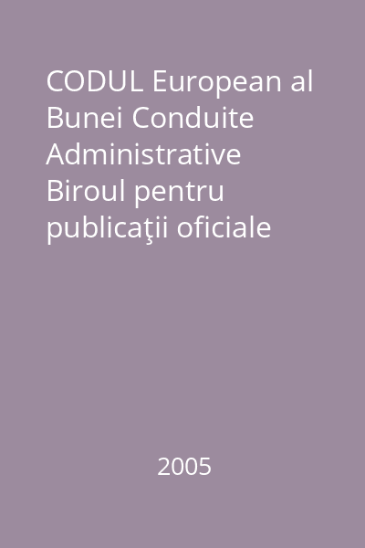 CODUL European al Bunei Conduite Administrative   Biroul pentru publicaţii oficiale al Comunităţii Europene, 2005