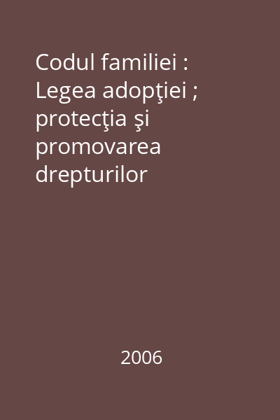 Codul familiei : Legea adopţiei ; protecţia şi promovarea drepturilor copilului ; identificarea nou-născutului la naştere ; concediul de maternitate şi pentru creşterea copilului ; norme de aplicare
