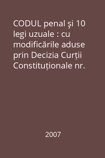 CODUL penal şi 10 legi uzuale : cu modificările aduse prin Decizia Curții Constituționale nr. 62/2007