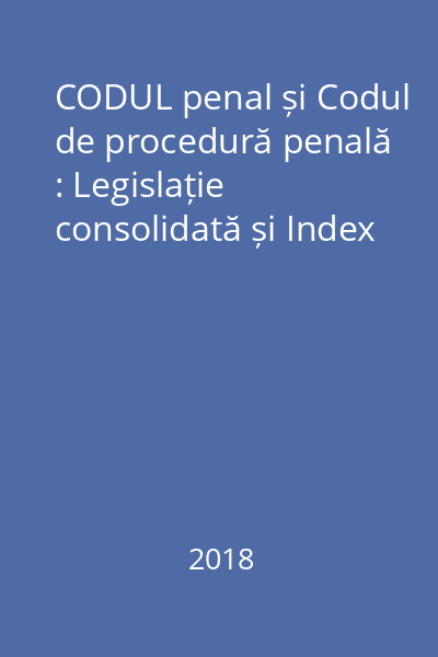 CODUL penal și Codul de procedură penală : Legislație consolidată și Index