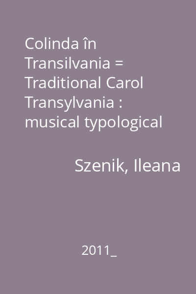 Colinda în Transilvania = Traditional Carol Transylvania : musical typological catalogue : catalog tipologic muzical