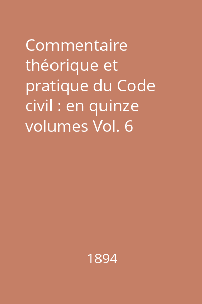 Commentaire théorique et pratique du Code civil : en quinze volumes Vol. 6
