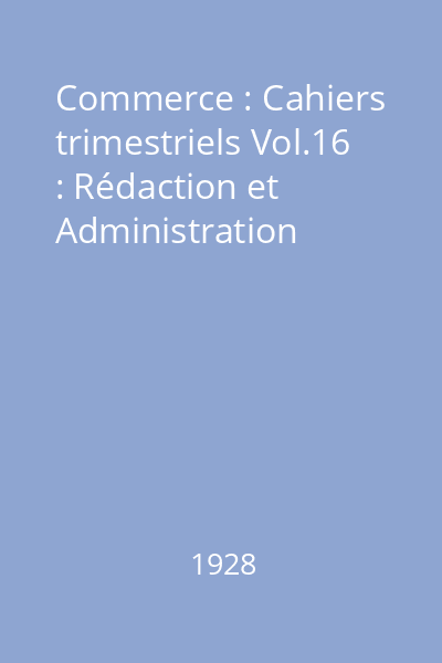 Commerce : Cahiers trimestriels Vol.16 : Rédaction et Administration