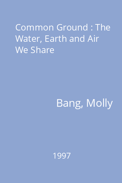 Common Ground : The Water, Earth and Air We Share